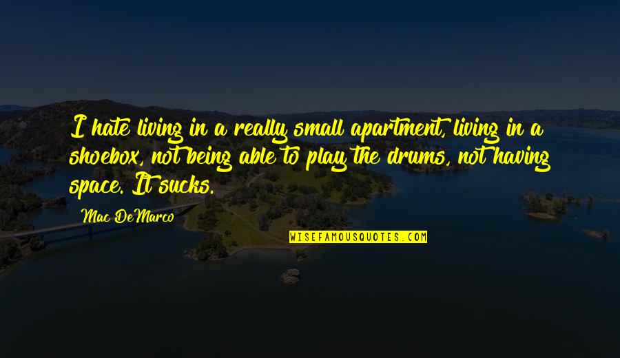 Living In Space Quotes By Mac DeMarco: I hate living in a really small apartment, Living In Space Quotes By Mac DeMarco: I hate living in a really small apartment,