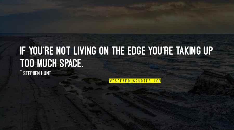 Living In Space Quotes By Stephen Hunt: If you're not living on the edge you're