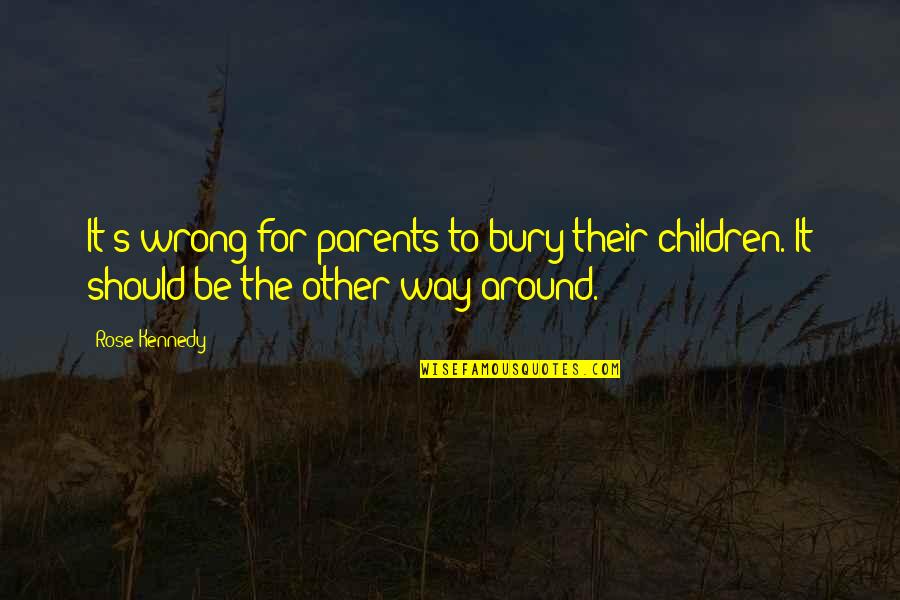 Living In The Caribbean Quotes By Rose Kennedy: It's wrong for parents to bury their children.