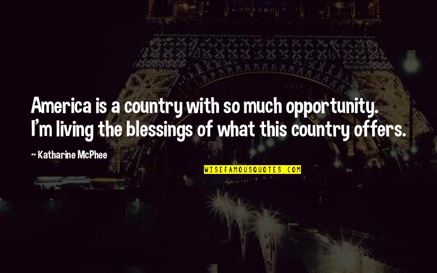 Living In The Country Quotes By Katharine McPhee: America is a country with so much opportunity.