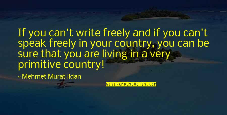 Living In The Country Quotes By Mehmet Murat Ildan: If you can't write freely and if you