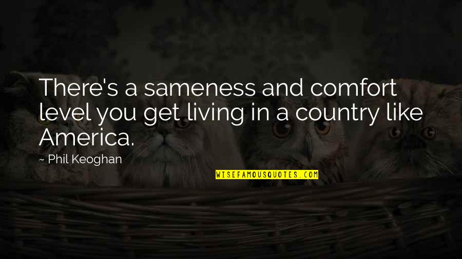 Living In The Country Quotes By Phil Keoghan: There's a sameness and comfort level you get