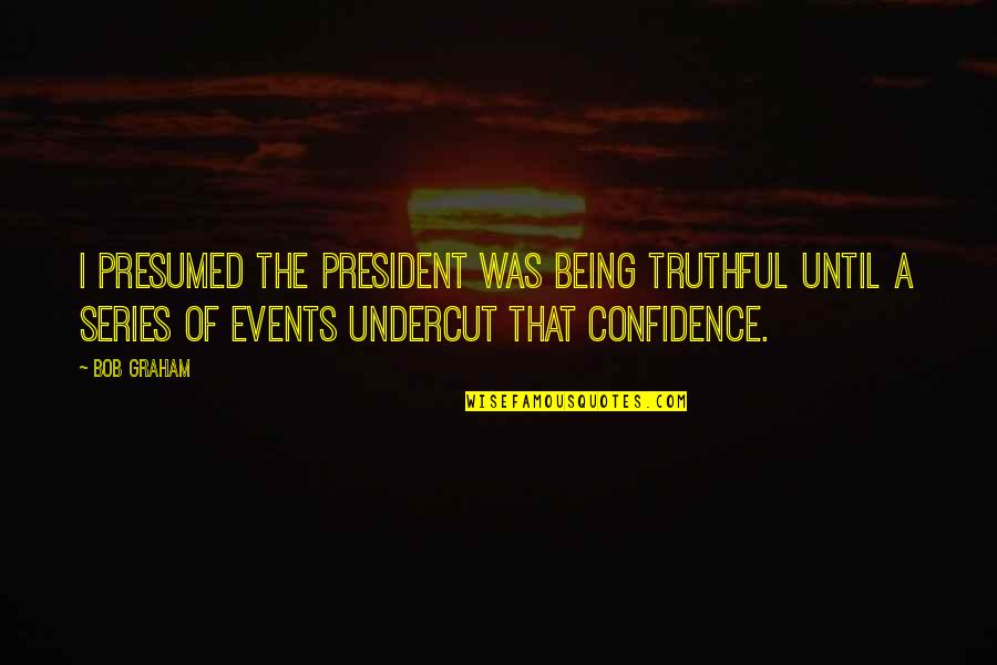 Living In The Countryside Quotes By Bob Graham: I presumed the president was being truthful until