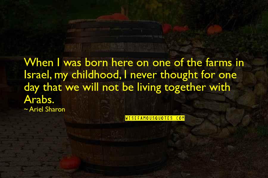 Living In The Day Quotes By Ariel Sharon: When I was born here on one of