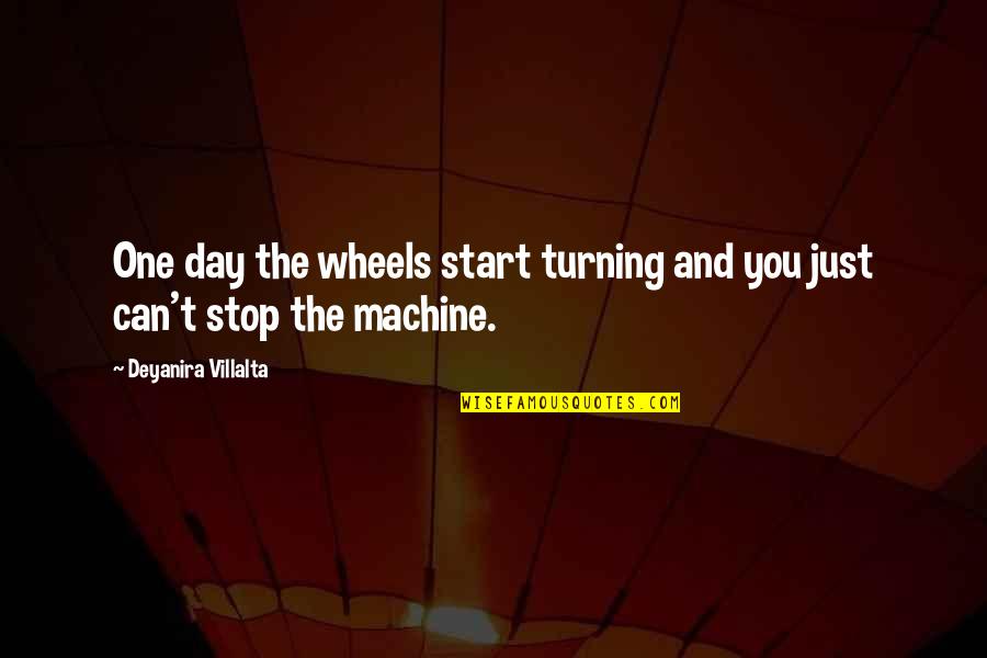 Living In The Day Quotes By Deyanira Villalta: One day the wheels start turning and you