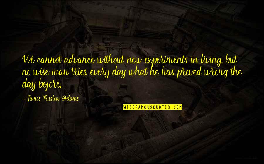 Living In The Day Quotes By James Truslow Adams: We cannot advance without new experiments in living,