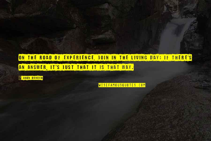 Living In The Day Quotes By John Denver: On the road of experience, join in the