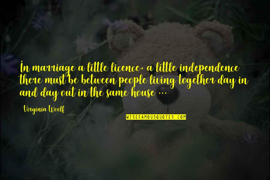 Living In The Day Quotes By Virginia Woolf: In marriage a little licence, a little independence