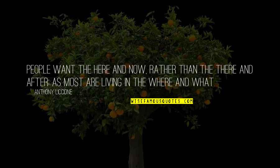 Living In The Here And Now Quotes By Anthony Liccione: People want the here and now, rather than