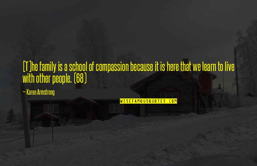Living In The Here And Now Quotes By Karen Armstrong: [T]he family is a school of compassion because