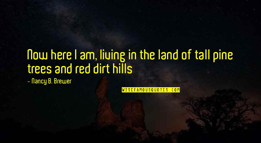 Living In The Here And Now Quotes By Nancy B. Brewer: Now here I am, living in the land