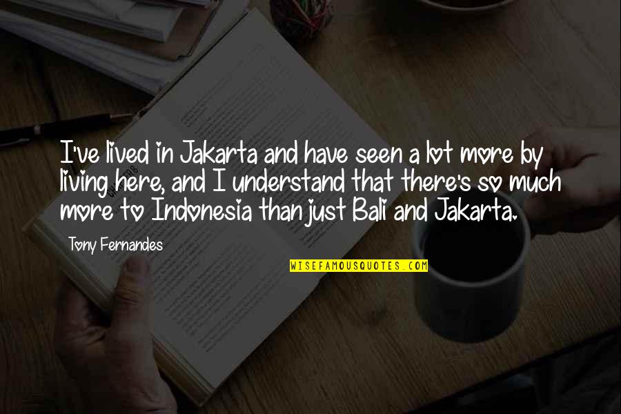 Living In The Here And Now Quotes By Tony Fernandes: I've lived in Jakarta and have seen a