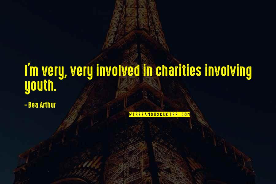 Living In The Hood Quotes By Bea Arthur: I'm very, very involved in charities involving youth.