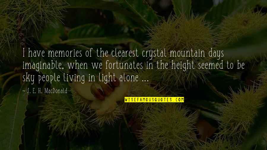 Living In The Light Quotes By J. E. H. MacDonald: I have memories of the clearest crystal mountain