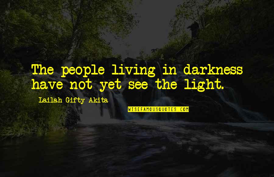Living In The Light Quotes By Lailah Gifty Akita: The people living in darkness have not yet