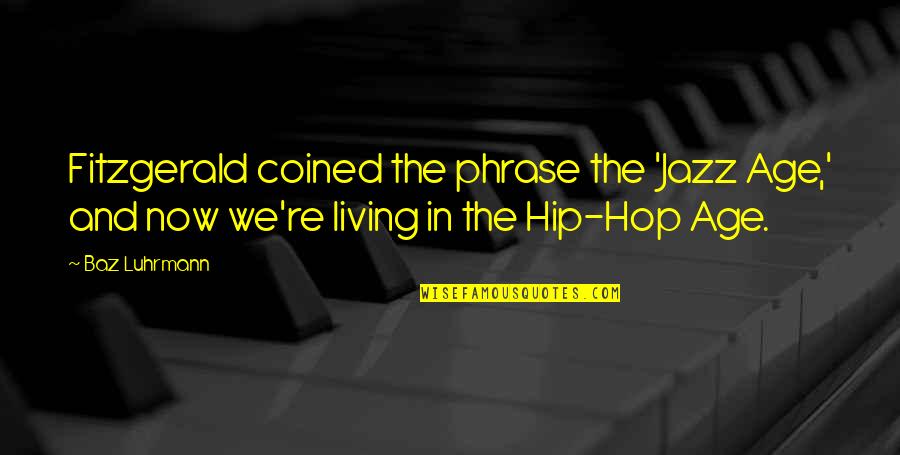 Living In The Now Quotes By Baz Luhrmann: Fitzgerald coined the phrase the 'Jazz Age,' and