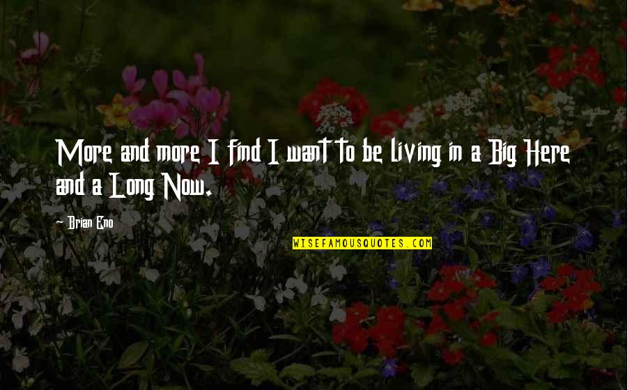Living In The Now Quotes By Brian Eno: More and more I find I want to