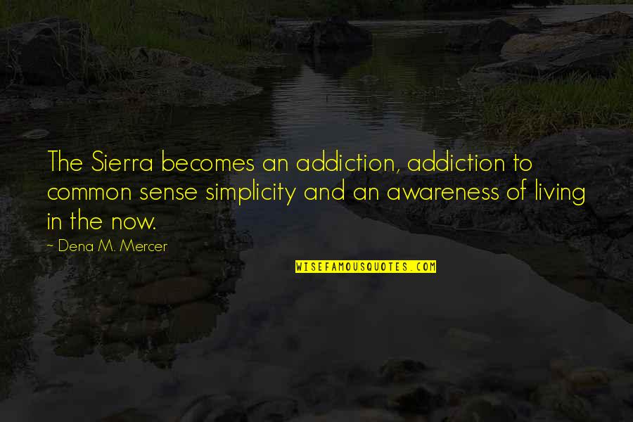 Living In The Now Quotes By Dena M. Mercer: The Sierra becomes an addiction, addiction to common