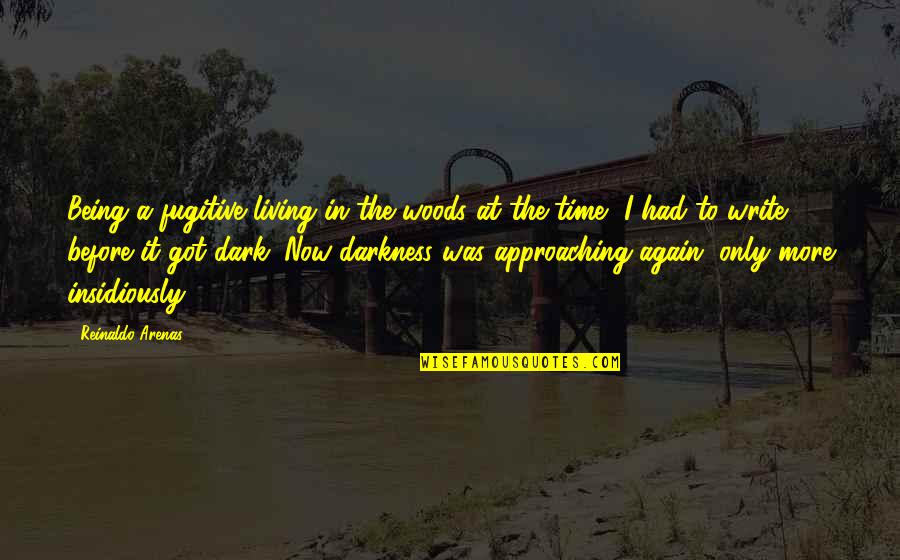 Living In The Now Quotes By Reinaldo Arenas: Being a fugitive living in the woods at