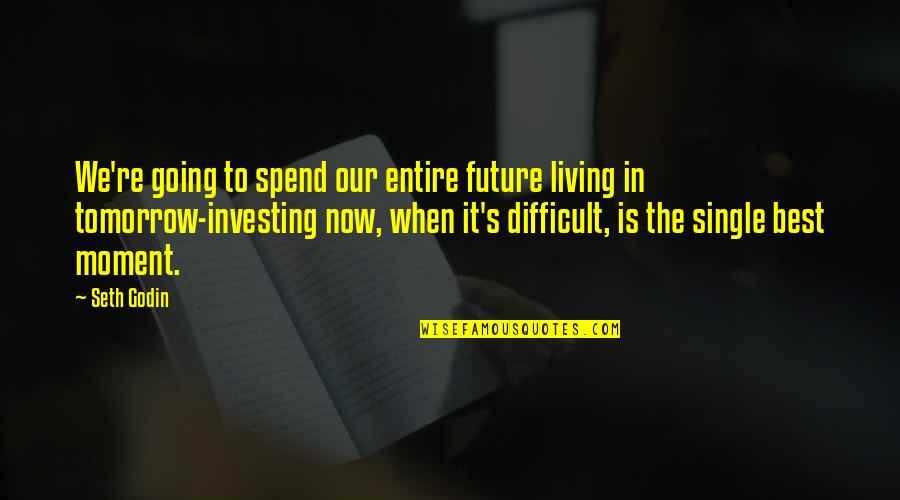 Living In The Now Quotes By Seth Godin: We're going to spend our entire future living