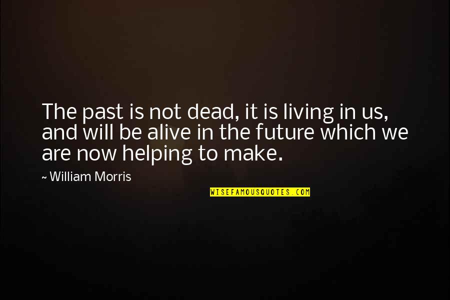 Living In The Now Quotes By William Morris: The past is not dead, it is living