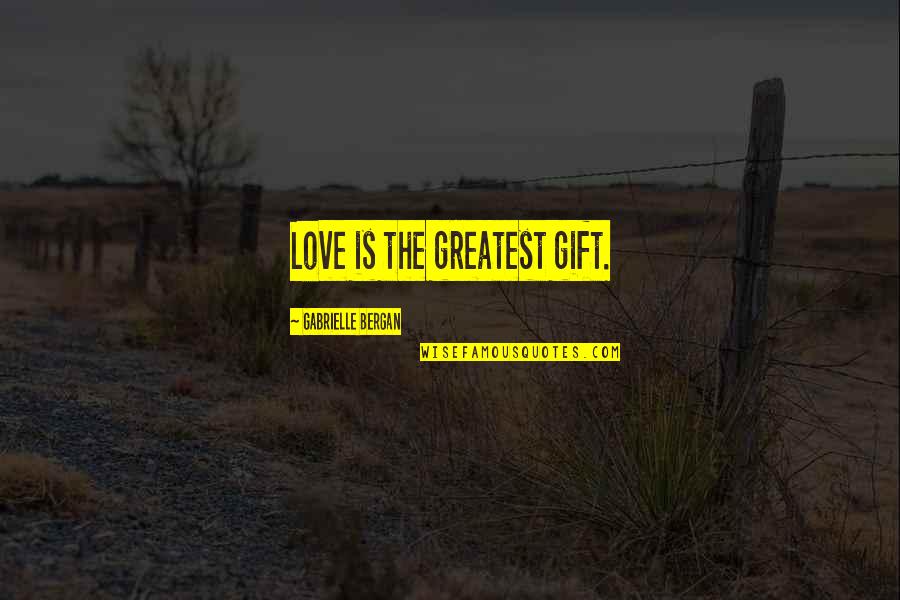 Living In The Past And Moving On Quotes By Gabrielle Bergan: Love is the greatest gift. Living In The Past And Moving On Quotes By Gabrielle Bergan: Love is the greatest gift.