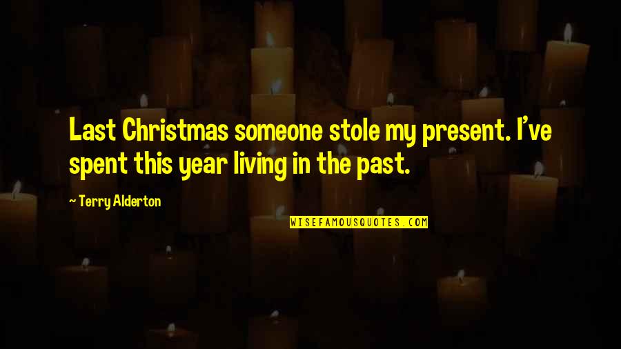Living In The Past Not The Present Quotes By Terry Alderton: Last Christmas someone stole my present. I've spent