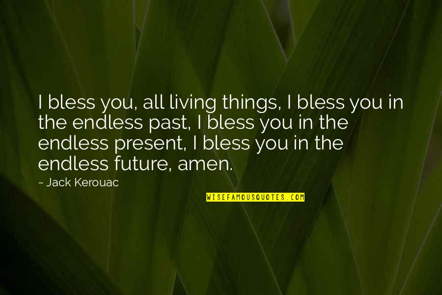Living In The Past Present Future Quotes By Jack Kerouac: I bless you, all living things, I bless