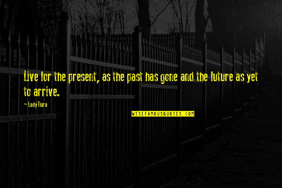 Living In The Past Present Future Quotes By LadyTiara: Live for the present, as the past has