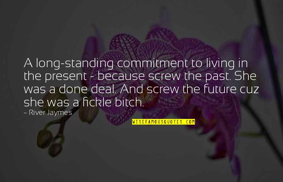 Living In The Past Present Future Quotes By River Jaymes: A long-standing commitment to living in the present