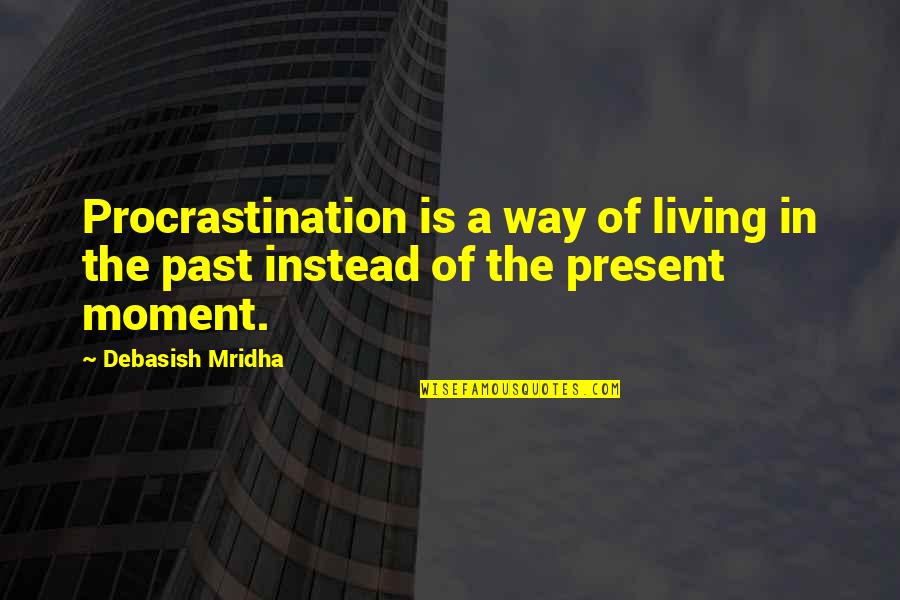Living In The Past Quotes By Debasish Mridha: Procrastination is a way of living in the