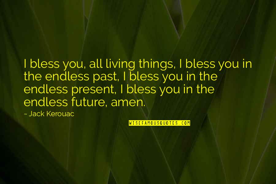 Living In The Past Quotes By Jack Kerouac: I bless you, all living things, I bless