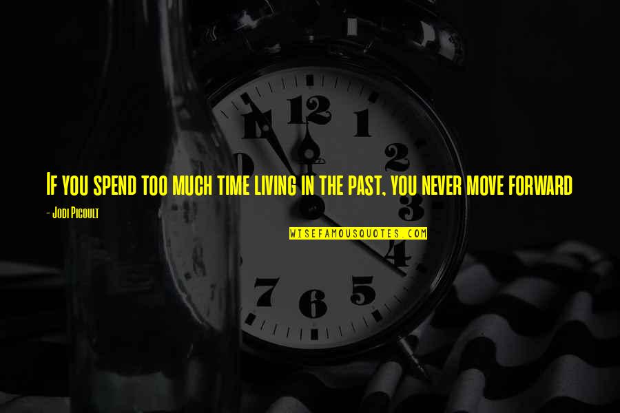 Living In The Past Quotes By Jodi Picoult: If you spend too much time living in