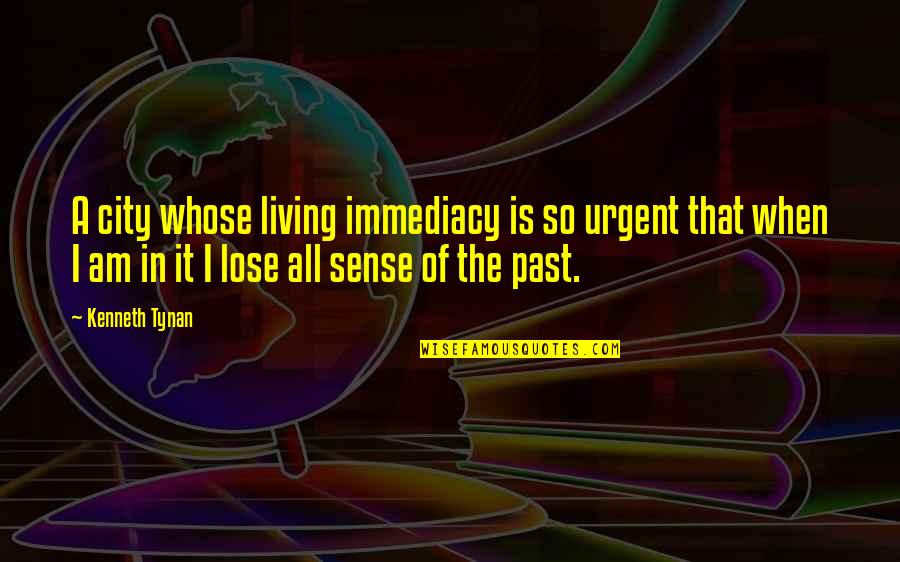 Living In The Past Quotes By Kenneth Tynan: A city whose living immediacy is so urgent