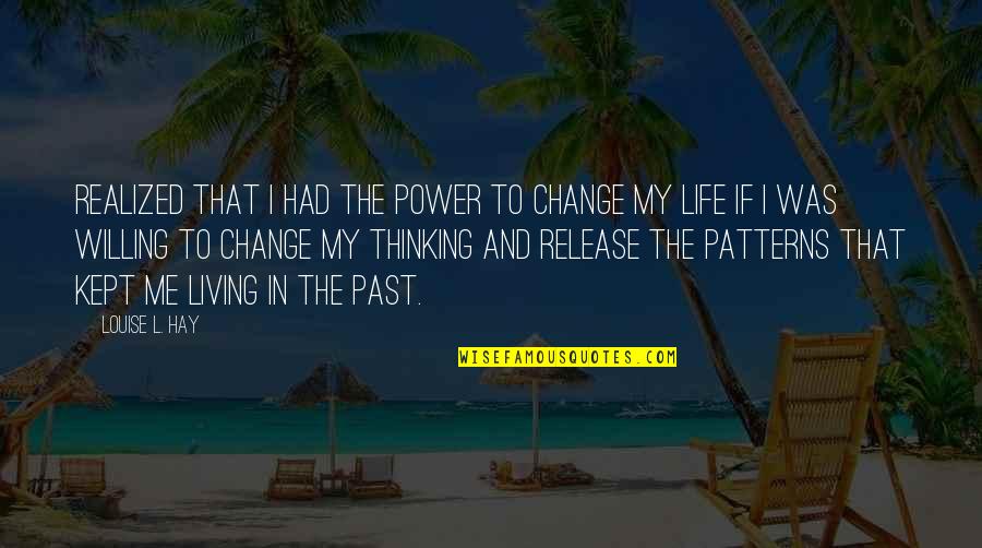 Living In The Past Quotes By Louise L. Hay: realized that I had the power to change