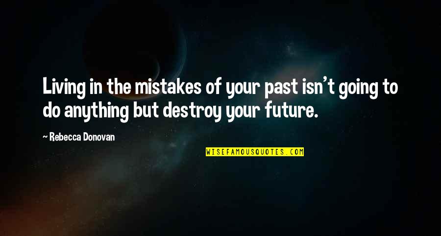 Living In The Past Quotes By Rebecca Donovan: Living in the mistakes of your past isn't