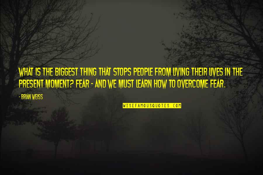 Living In The Present Moment Quotes By Brian Weiss: What is the biggest thing that stops people