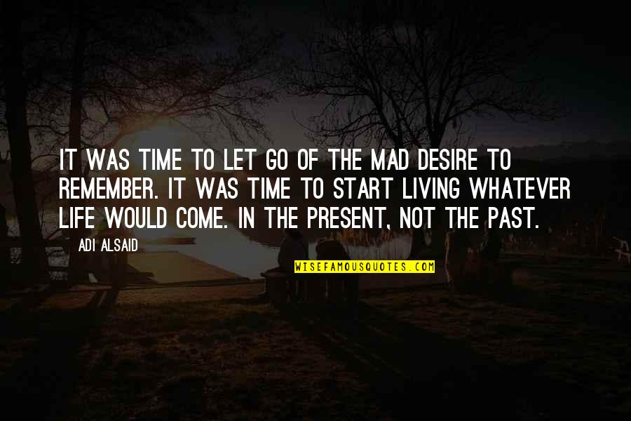 Living In The Present Not The Past Quotes By Adi Alsaid: It was time to let go of the Living In The Present Not The Past Quotes By Adi Alsaid: It was time to let go of the
