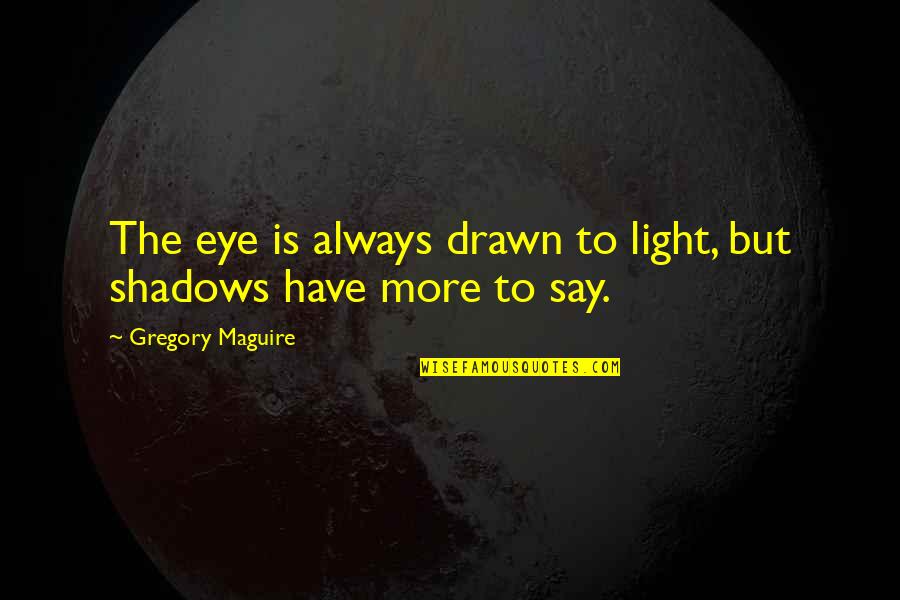 Living In The Trenches Quotes By Gregory Maguire: The eye is always drawn to light, but Living In The Trenches Quotes By Gregory Maguire: The eye is always drawn to light, but