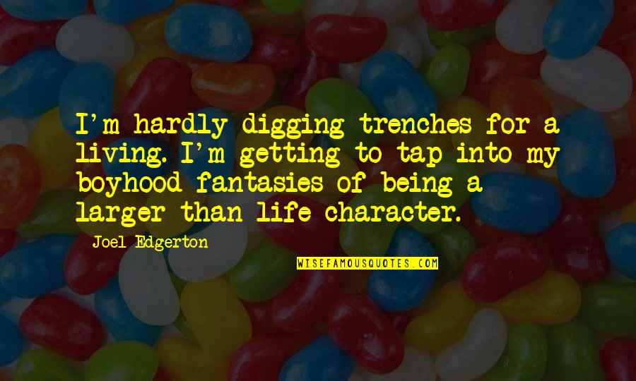 Living In The Trenches Quotes By Joel Edgerton: I'm hardly digging trenches for a living. I'm Living In The Trenches Quotes By Joel Edgerton: I'm hardly digging trenches for a living. I'm