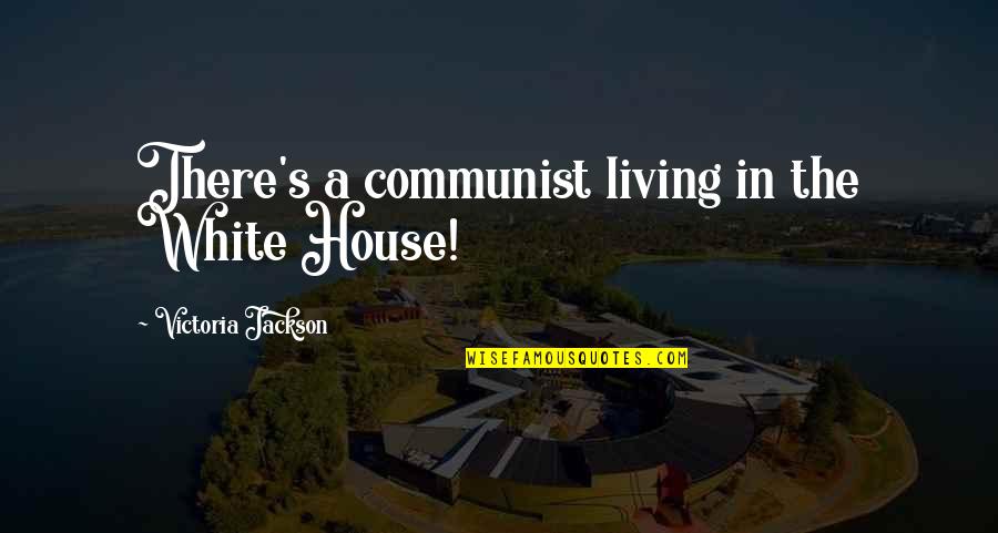 Living In The White House Quotes By Victoria Jackson: There's a communist living in the White House!