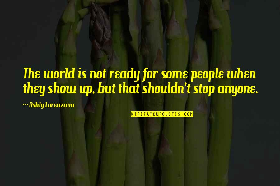 Living In The Woods Quotes By Ashly Lorenzana: The world is not ready for some people