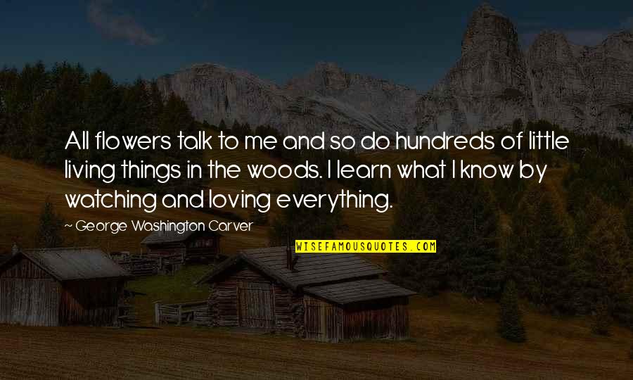 Living In The Woods Quotes By George Washington Carver: All flowers talk to me and so do