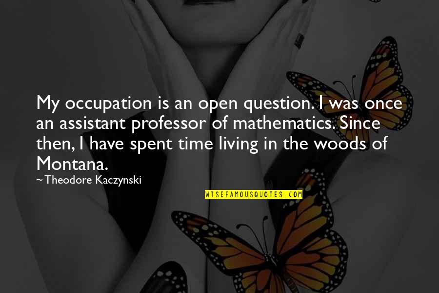 Living In The Woods Quotes By Theodore Kaczynski: My occupation is an open question. I was