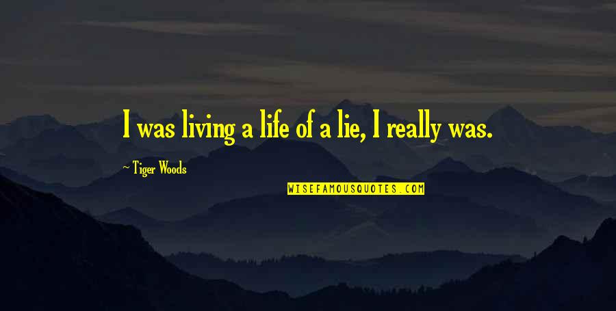 Living In The Woods Quotes By Tiger Woods: I was living a life of a lie,