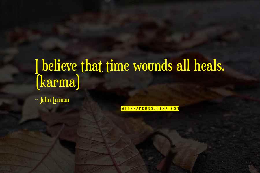 Living In The Wrong Era Quotes By John Lennon: I believe that time wounds all heals. (karma) Living In The Wrong Era Quotes By John Lennon: I believe that time wounds all heals. (karma)