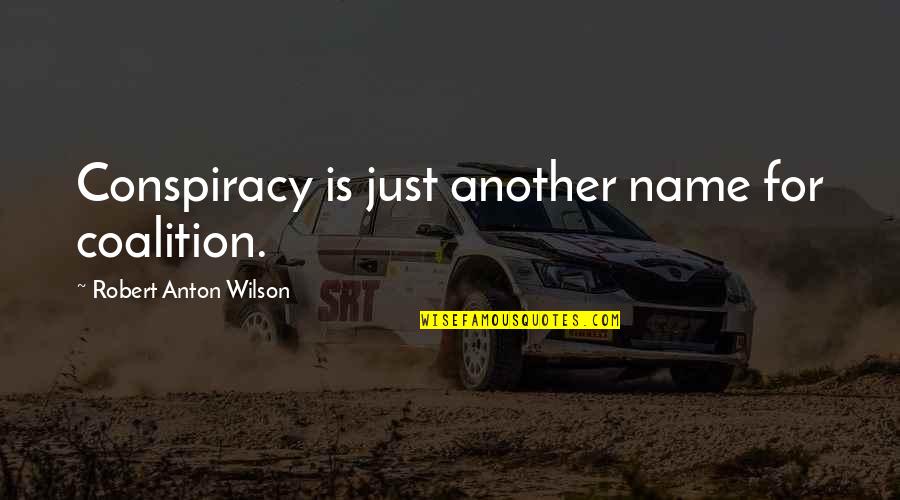 Living In Today's Society Quotes By Robert Anton Wilson: Conspiracy is just another name for coalition.