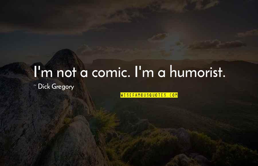 Living In Ugliness Quotes By Dick Gregory: I'm not a comic. I'm a humorist. Living In Ugliness Quotes By Dick Gregory: I'm not a comic. I'm a humorist.