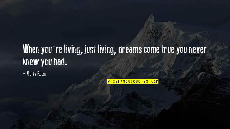 Living In Your Dreams Quotes By Marty Rubin: When you're living, just living, dreams come true