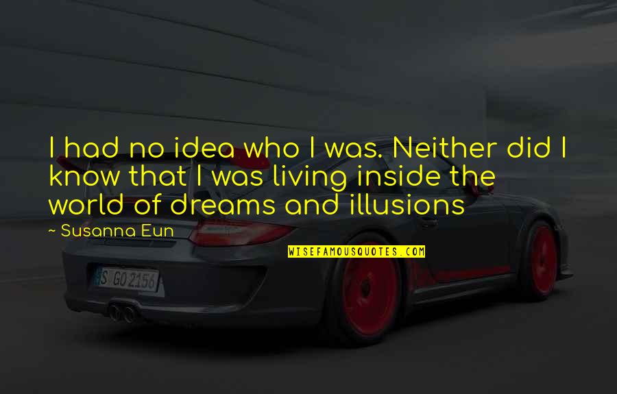 Living In Your Dreams Quotes By Susanna Eun: I had no idea who I was. Neither